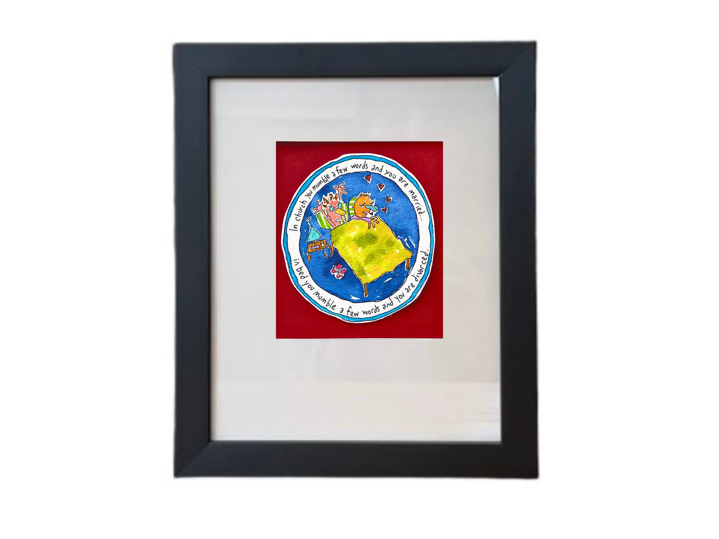 
                  
                    In church you mumble a few words and you are married...(framed watercolour)
                  
                