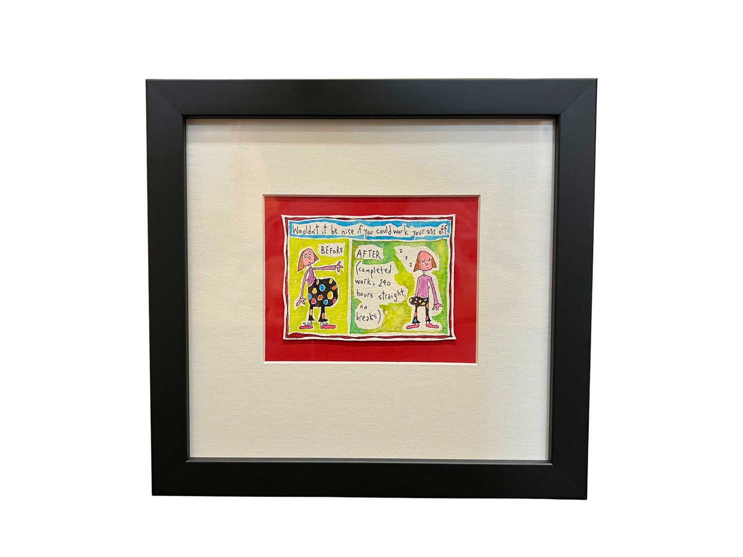 
                  
                    Wouldn't it be nice if you could work your ass off (framed watercolour)
                  
                