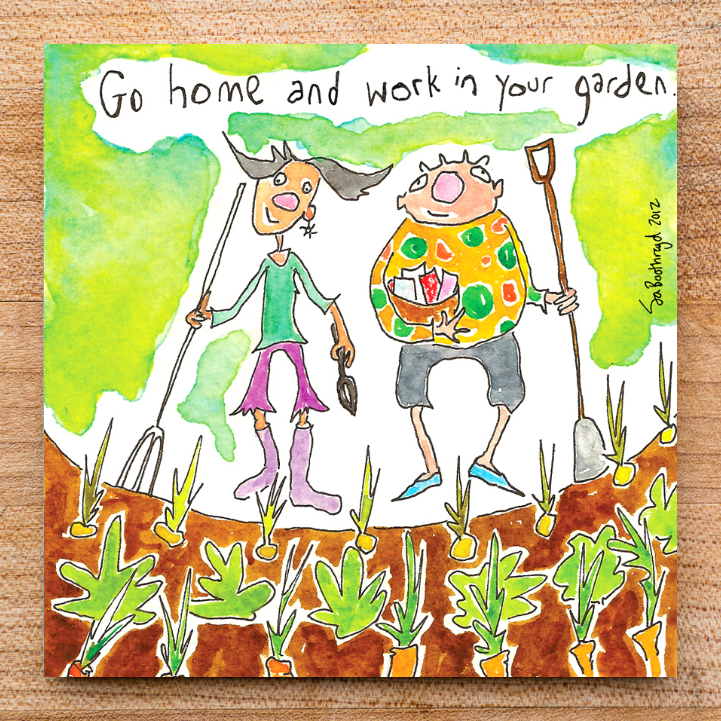Go home and work in your garden
